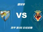 彩经前瞻：马拉加vs比利亚雷亚尔；首选客胜，次选平局