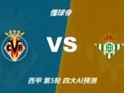 四大AI预测比利亚雷亚尔vs皇家贝蒂斯:两家猜主胜,两家平局