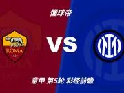 彩经前瞻:罗马vs国际米兰;首选客胜,次选平局