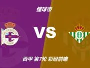 彩经前瞻:拉科鲁尼亚vs皇家贝蒂斯;首选客胜,次防平局