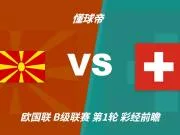 彩经前瞻:北马其顿vs瑞士,看好客队带走三分