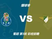 彩经前瞻：波尔图vs莫雷拉人，看好主队3比0或3比1大胜