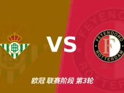 半全场分析：费耶诺德攻势先行，皇家贝蒂斯防线面临真正考验