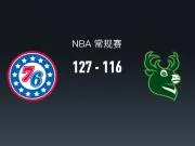 NBA战报：76人127-116雄鹿取NBA3连胜，恩比德28+11+10